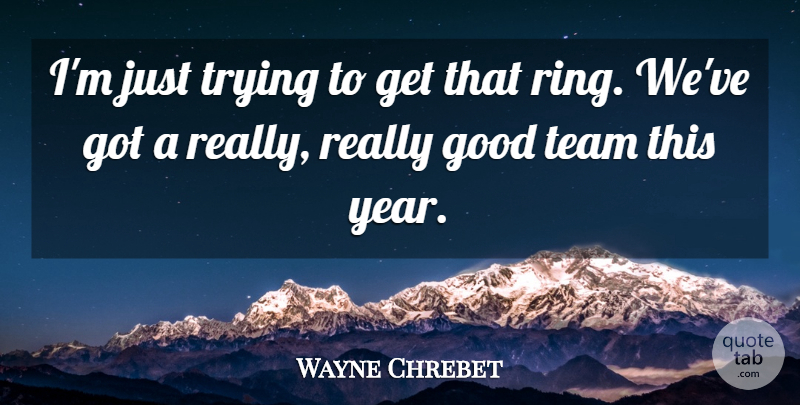 Wayne Chrebet Quote About Good, Team, Trying: Im Just Trying To Get...