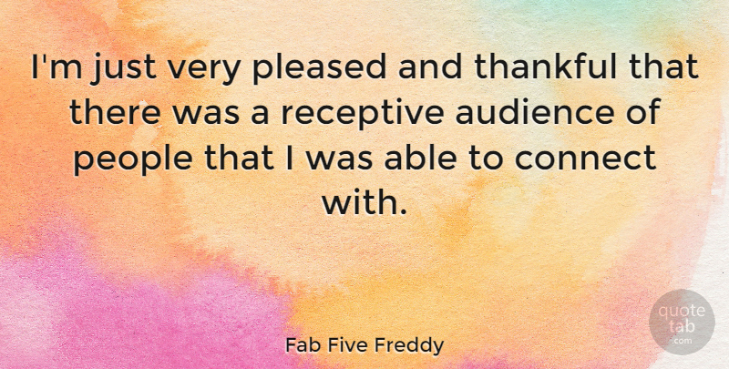Fab Five Freddy Quote About People, Pleased, Receptive, Thankful: Im Just Very Pleased And...