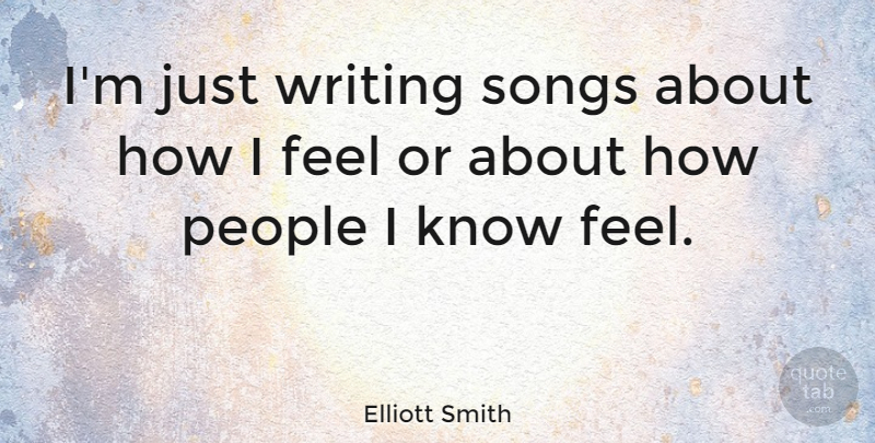 Elliott Smith Quote About Song, Writing, People: Im Just Writing Songs About...