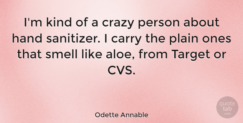 Odette Annable Quote About Crazy, Hands, Smell: Im Kind Of A Crazy...