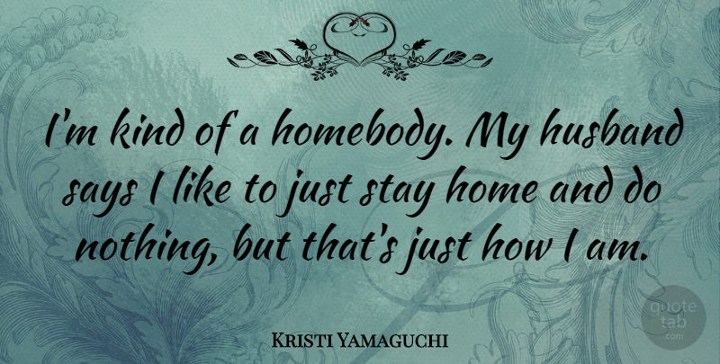 Kristi Yamaguchi Quote About Husband, Home, Kind: Im Kind Of A Homebody...