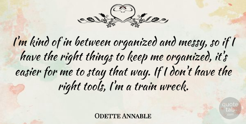 Odette Annable Quote About Easier, Organized, Stay: Im Kind Of In Between...