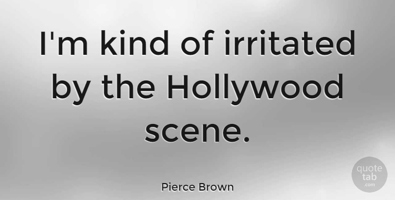 Pierce Brown Quote About undefined: Im Kind Of Irritated By...