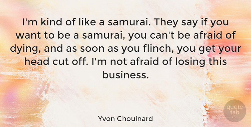 Yvon Chouinard Quote About Afraid, Business, Cut, Head, Soon: Im Kind Of Like A...