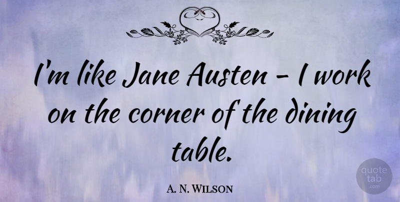 A. N. Wilson Quote About Dining Table, Tables, Austen: Im Like Jane Austen I...