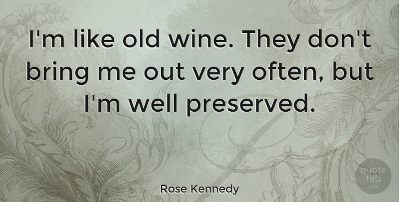 Rose Kennedy Quote About Wine, Age, Aging: Im Like Old Wine They...