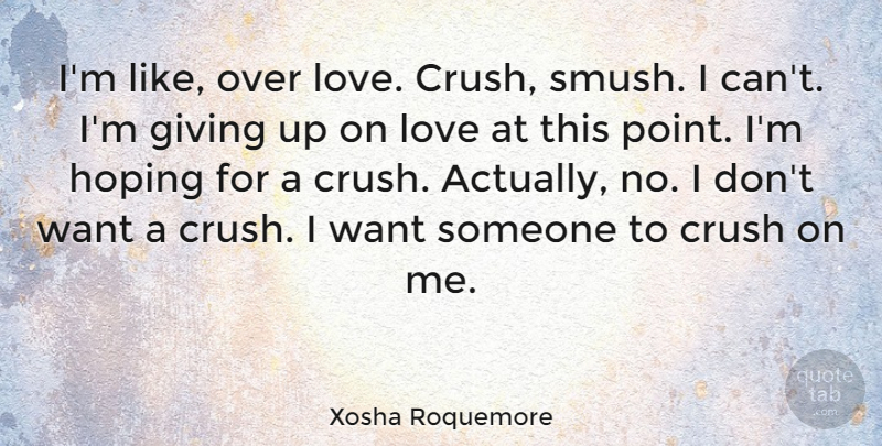 Xosha Roquemore Quote About Crush, Giving, Hoping, Love: Im Like Over Love Crush...