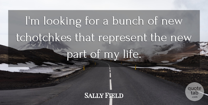 Sally Field Quote About Bunch: Im Looking For A Bunch...