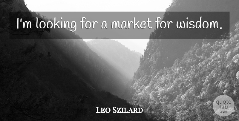 Leo Szilard Quote About undefined: Im Looking For A Market...