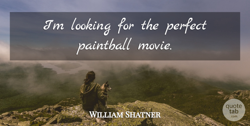 William Shatner Quote About Perfect: Im Looking For The Perfect...