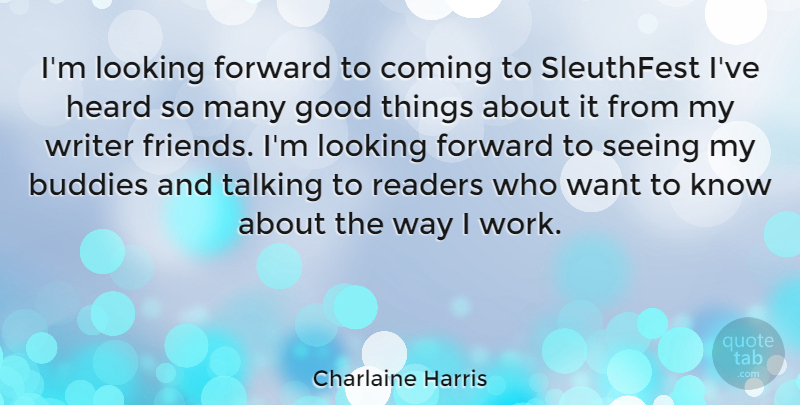 Charlaine Harris Quote About Buddies, Coming, Good, Heard, Looking: Im Looking Forward To Coming...