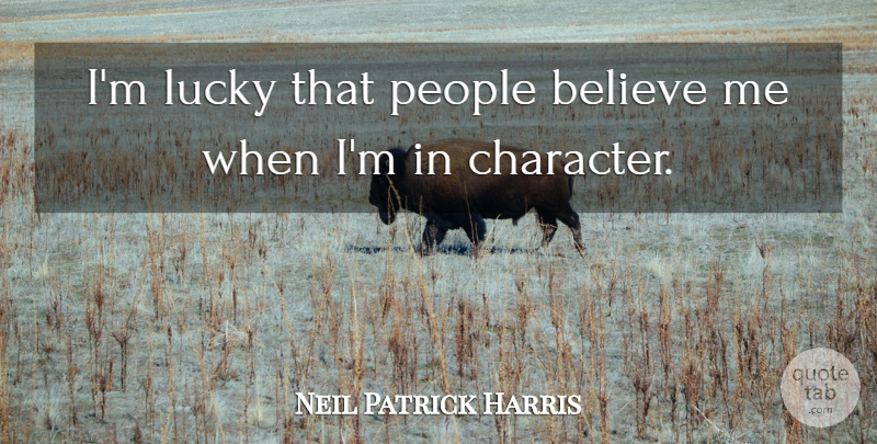 Neil Patrick Harris Quote About Believe, Character, People: Im Lucky That People Believe...