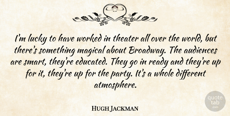 Hugh Jackman Quote About Smart, Party, Atmosphere: Im Lucky To Have Worked...