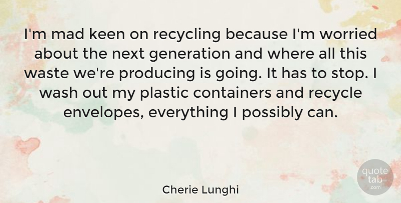 Cherie Lunghi Quote About Keen, Mad, Next, Plastic, Possibly: Im Mad Keen On Recycling...