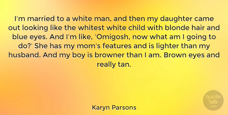 Karyn Parsons Quote About Blonde, Blue, Boy, Brown, Came: Im Married To A White...