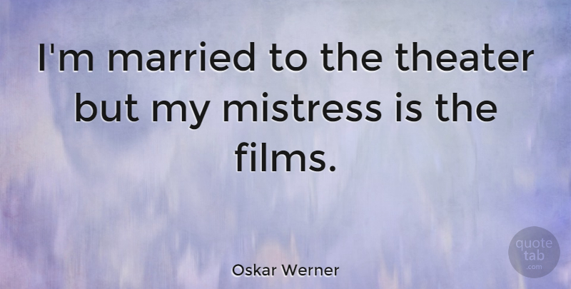Oskar Werner Quote About Mistress, Married, Film: Im Married To The Theater...