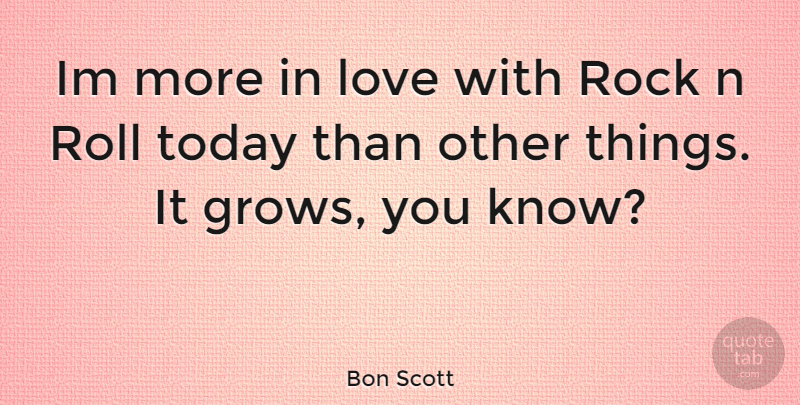 Bon Scott Quote About Rocks, Today, Rock N Roll: Im More In Love With...
