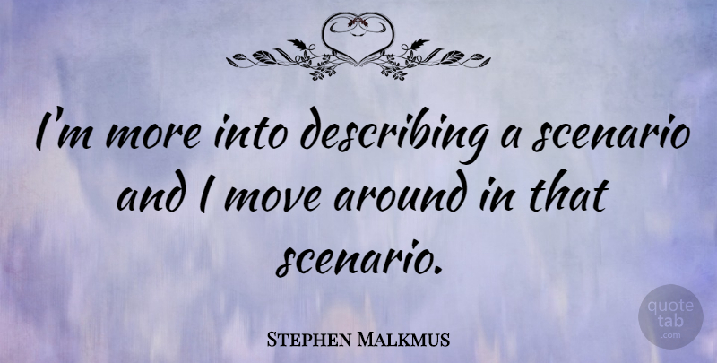 Stephen Malkmus Quote About Moving, Scenarios, Describing: Im More Into Describing A...