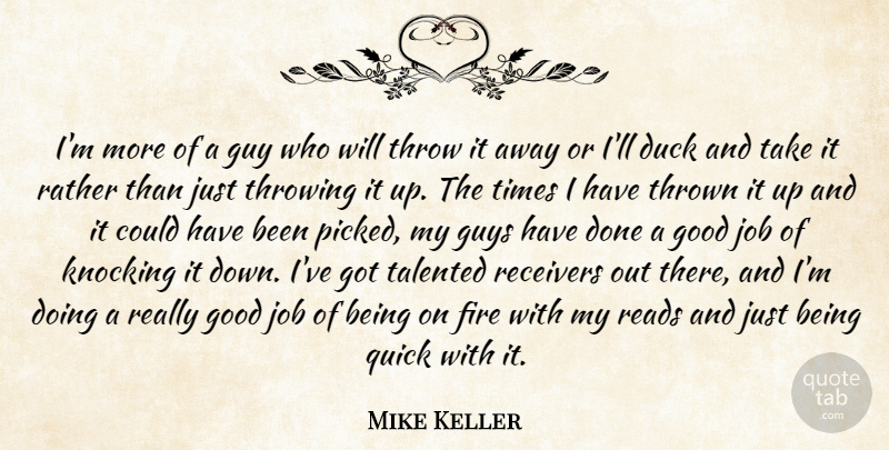 Mike Keller Quote About Duck, Fire, Good, Guy, Guys: Im More Of A Guy...