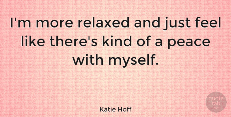 Katie Hoff Quote About Peace: Im More Relaxed And Just...