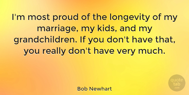 Bob Newhart Quote About Marriage, Kids, Grandchildren: Im Most Proud Of The...