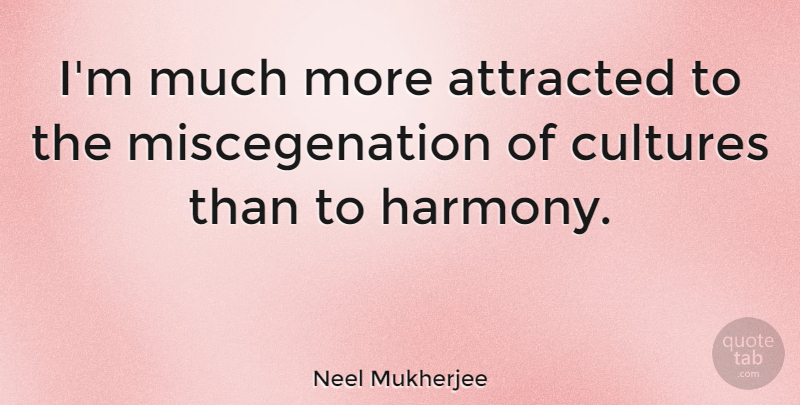 Neel Mukherjee Quote About undefined: Im Much More Attracted To...