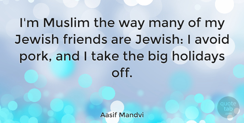Aasif Mandvi Quote About Holiday, Way, Pork: Im Muslim The Way Many...