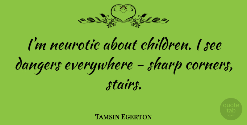 Tamsin Egerton Quote About Children, Danger, Stairs: Im Neurotic About Children I...