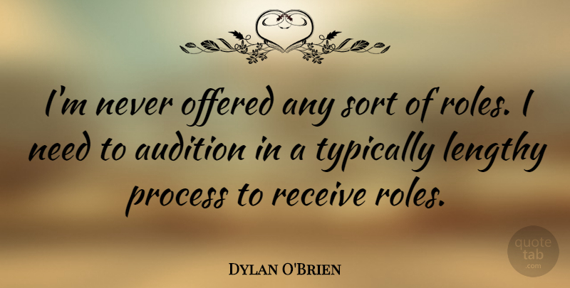 Dylan O'Brien Quote About Auditions, Needs, Roles: Im Never Offered Any Sort...