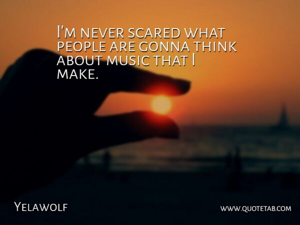 Yelawolf Quote About Thinking, People, Scared: Im Never Scared What People...