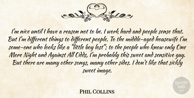 Phil Collins Quote About Against, Boy, Hard, Housewife, Looks: Im Nice Until I Have...