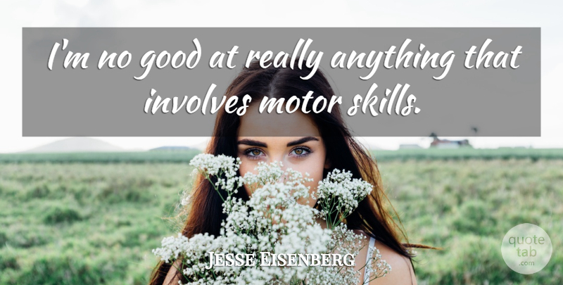 Jesse Eisenberg Quote About Skills, Motor: Im No Good At Really...