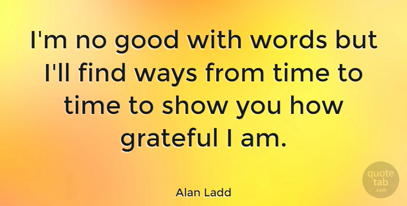 Alan Ladd Quote About Grateful, Way, Shows: Im No Good With Words...