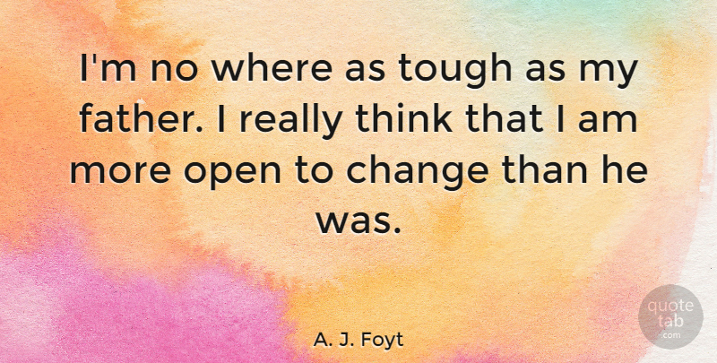 A. J. Foyt Quote About American Celebrity, Change, Open: Im No Where As Tough...
