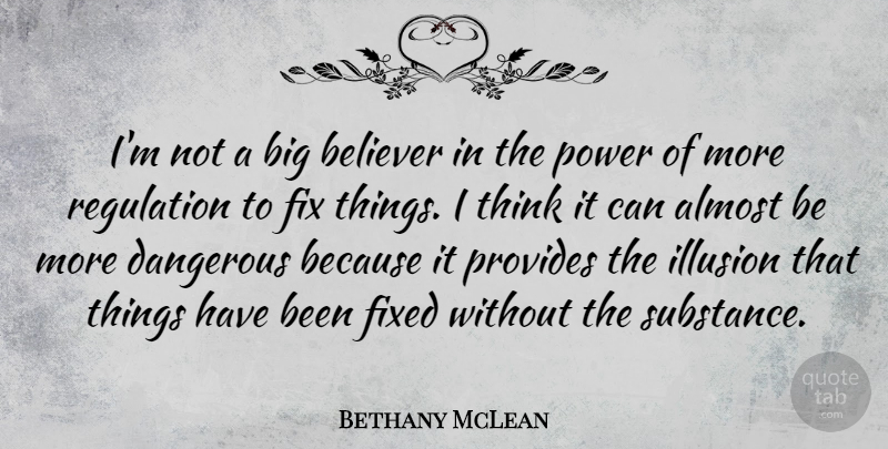 Bethany McLean Quote About Almost, Believer, Fix, Fixed, Power: Im Not A Big Believer...