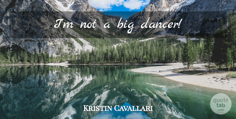 Kristin Cavallari Quote About Dancer, Bigs: Im Not A Big Dancer...