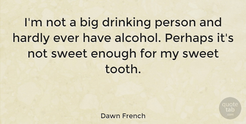 Dawn French Quote About Sweet, Drinking, Alcohol: Im Not A Big Drinking...