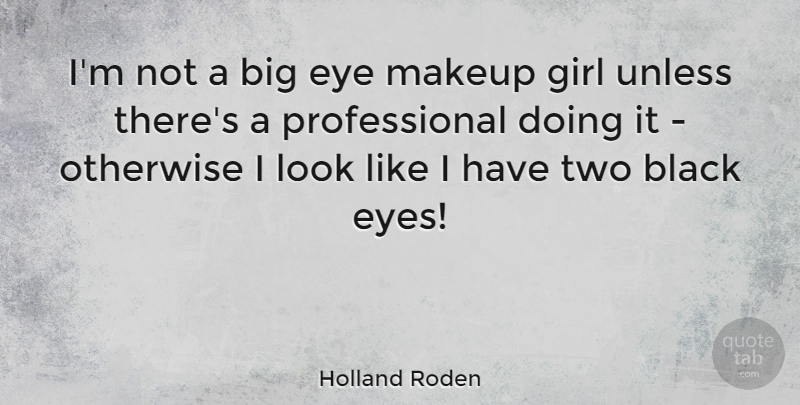 Holland Roden Quote About Makeup, Otherwise, Unless: Im Not A Big Eye...
