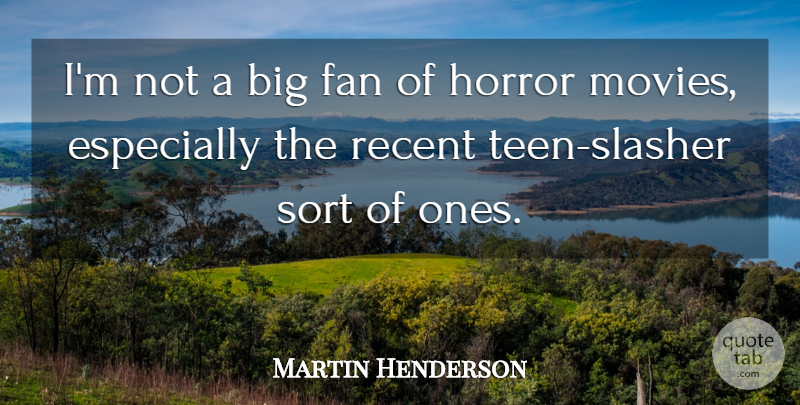 Martin Henderson Quote About Fans, Horror, Bigs: Im Not A Big Fan...