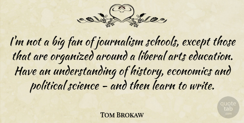Tom Brokaw Quote About Arts, Economics, Education, Except, Fan: Im Not A Big Fan...