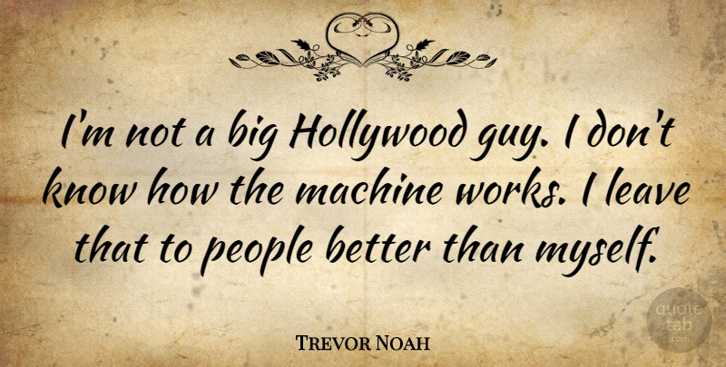 Trevor Noah Quote About Hollywood, Leave, Machine, People: Im Not A Big Hollywood...