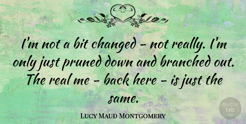 Lucy Maud Montgomery Quote About Real, Down And, Green Gables: Im Not A Bit Changed...