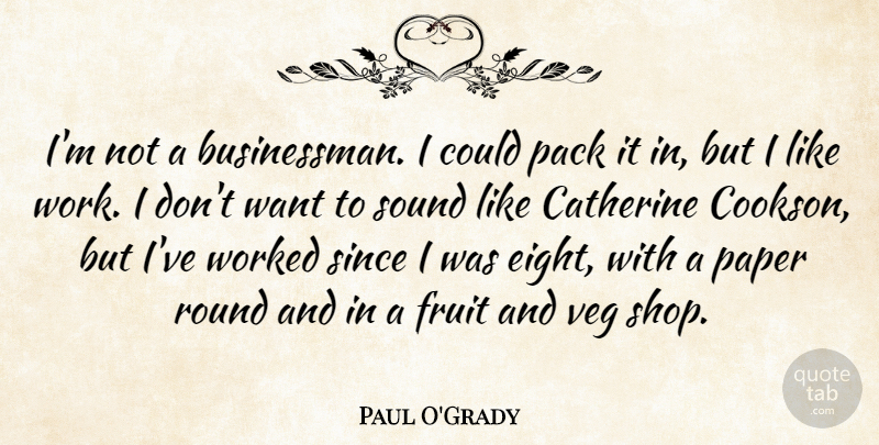 Paul O'Grady Quote About Catherine, Pack, Paper, Round, Since: Im Not A Businessman I...