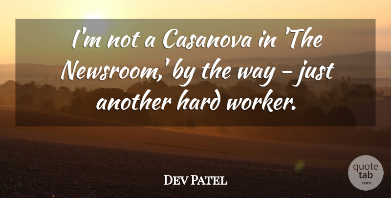 Dev Patel Quote About Hard Work, Way, Casanova: Im Not A Casanova In...