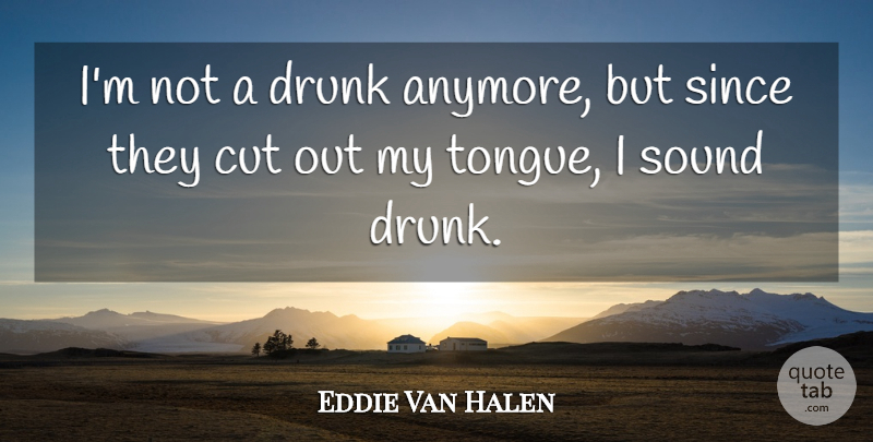 Eddie Van Halen Quote About Cutting, Drunk, Tongue: Im Not A Drunk Anymore...