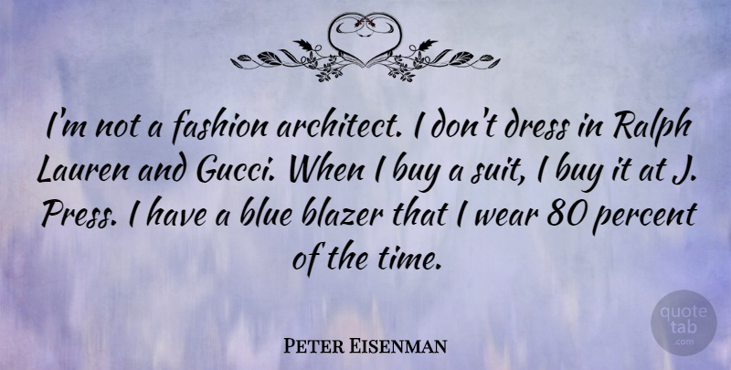Peter Eisenman Quote About Blazer, Buy, Dress, Lauren, Percent: Im Not A Fashion Architect...