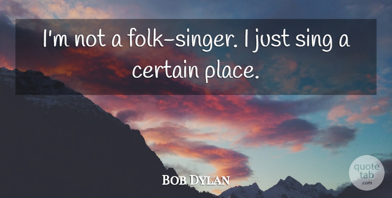Bob Dylan Quote About Singers, Certain, Folks: Im Not A Folk Singer...
