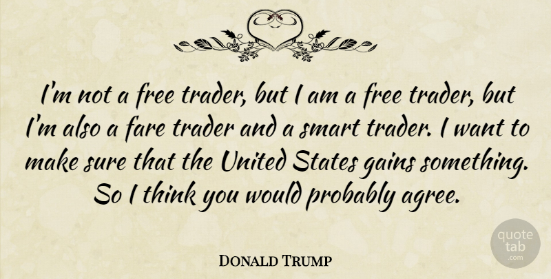 Donald Trump Quote About Smart, Thinking, Want: Im Not A Free Trader...