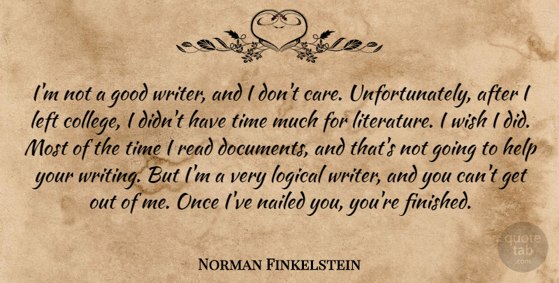 Norman Finkelstein Quote About Good, Help, Left, Logical, Nailed: Im Not A Good Writer...