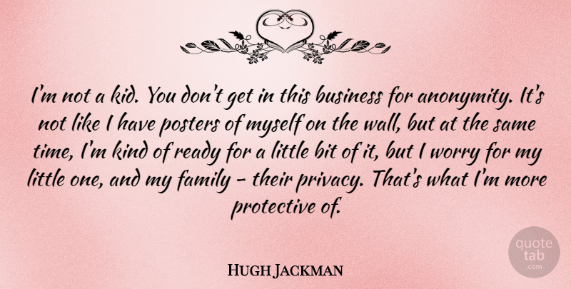Hugh Jackman Quote About Wall, Business, Kids: Im Not A Kid You...